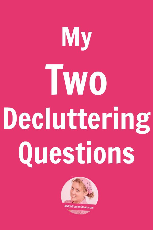 https://www.aslobcomesclean.com/wp-content/uploads/2010/02/My-Two-Decluttering-Questions-pin-at-ASlobComesClean.com_.jpg