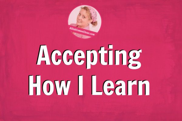 Accepting How I Learn at ASlobComesClean.com