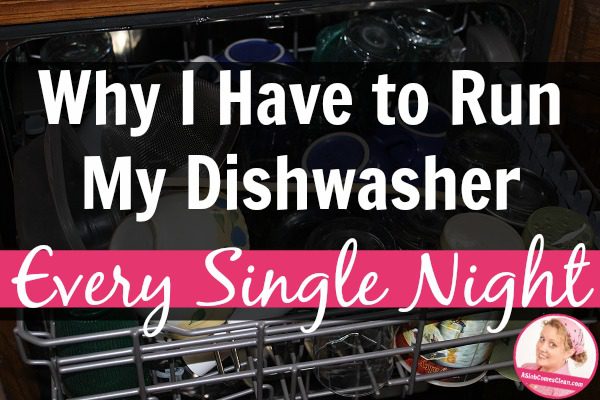 Why I Have To Run My Dishwasher Every Single Night at ASlobComesClean.com