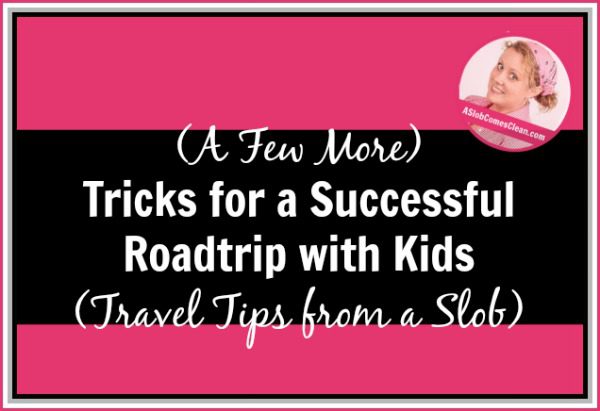 A Few More Tricks for a Successful Roadtrip with Kids – Travel Tips from a Slob at ASlobComesClean.com