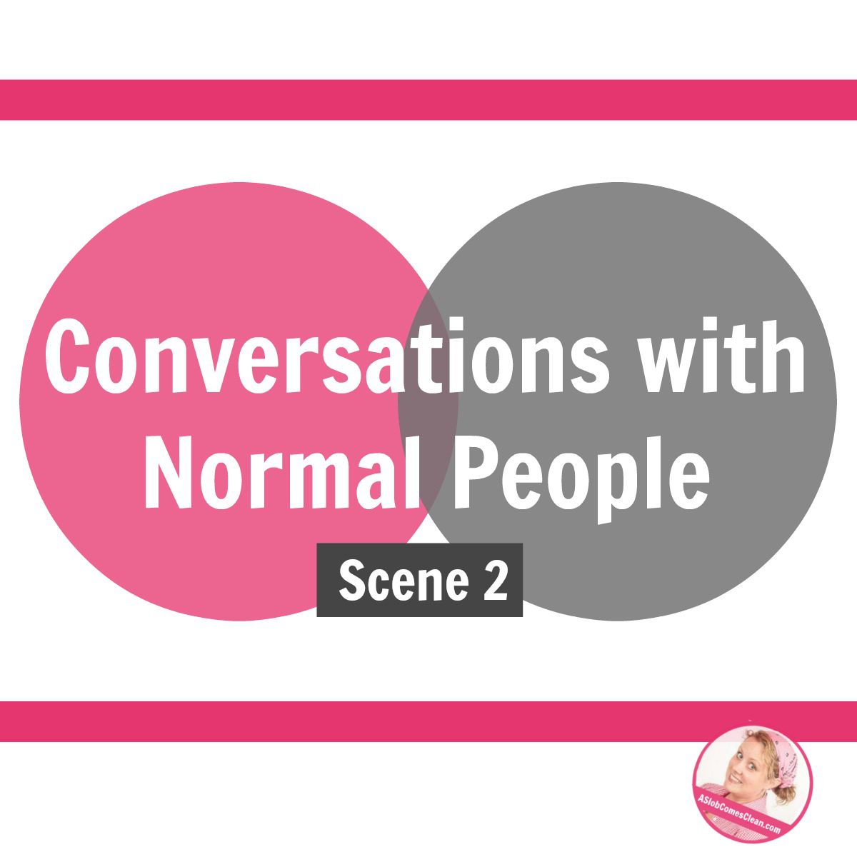 Conversations with Normal People Scene 2 at ASlobComesClean.com