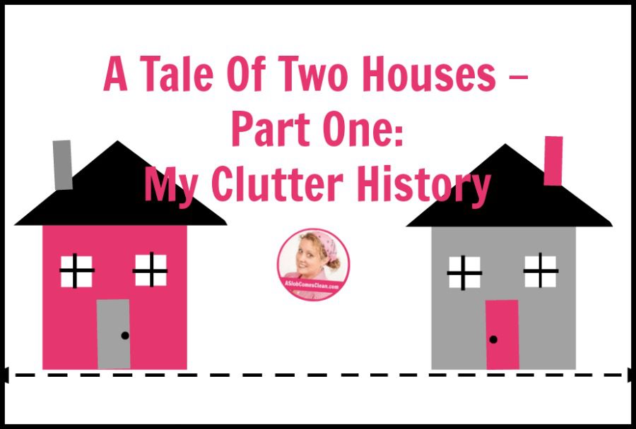 A Tale of Two Houses - Part One My Clutter History at ASlobComesClean.com