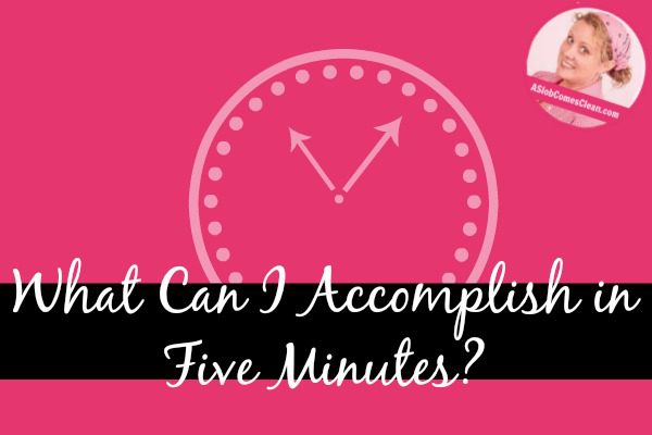 What Can I Accomplish in Five Minutes at ASlobComesClean.com