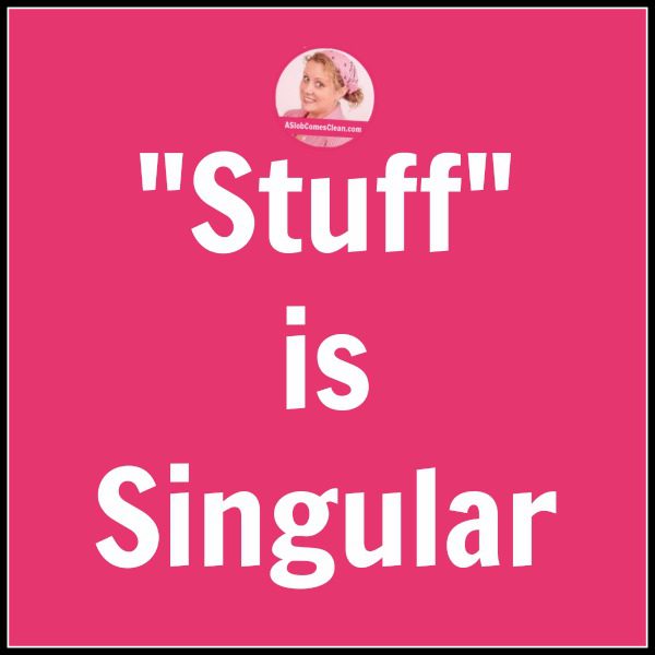 Stuff is Singular at ASlobComesClean.com