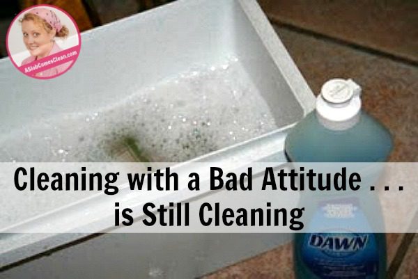 cleaning-with-a-bad-attitude-is-still-cleaning-at-aslobcomesclean-com-fb