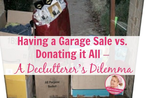 Having a Garage Sale vs. Donating it All – A Declutterer’s Dilemma at ASlobComesClean.com