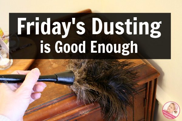 Friday's Dusting is Good Enough at ASlobComesClean.com decluttering and ready for company