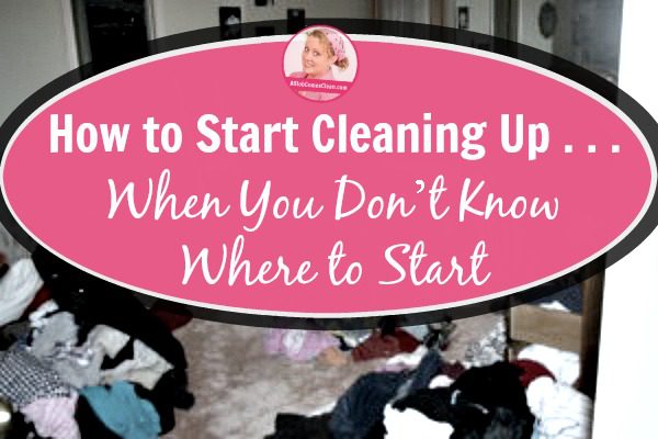 How to Start Cleaning Up . . . When You Don’t Know Where to Start title at ASlobComesClean.com