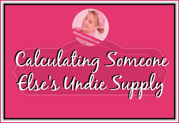 Calculating Someone Else's Undie Supply at ASlobComesClean.com