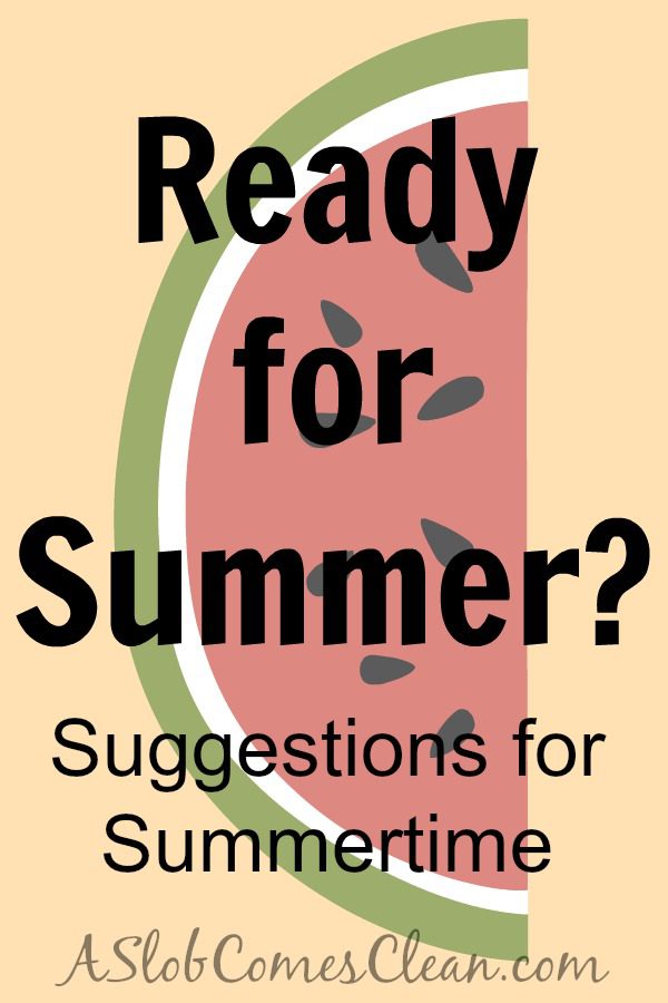 Ready for Summer Suggestions for Summertime from ASlobComesClean.com pin