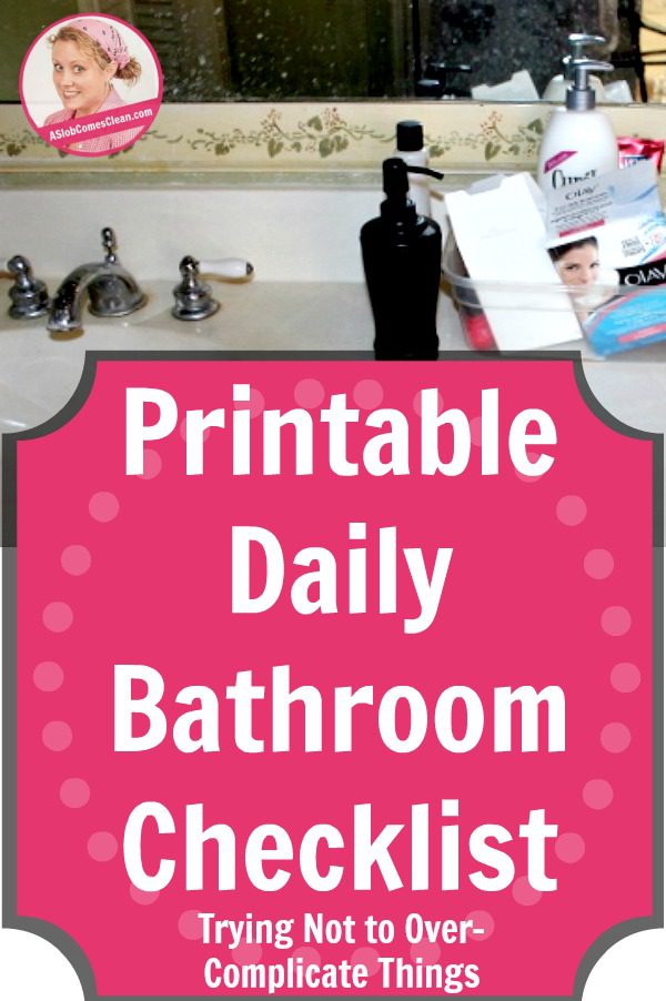 Trying Not to Over-Complicate Things - A Printable Daily Bathroom Checklist at ASlobComesClean.com pin