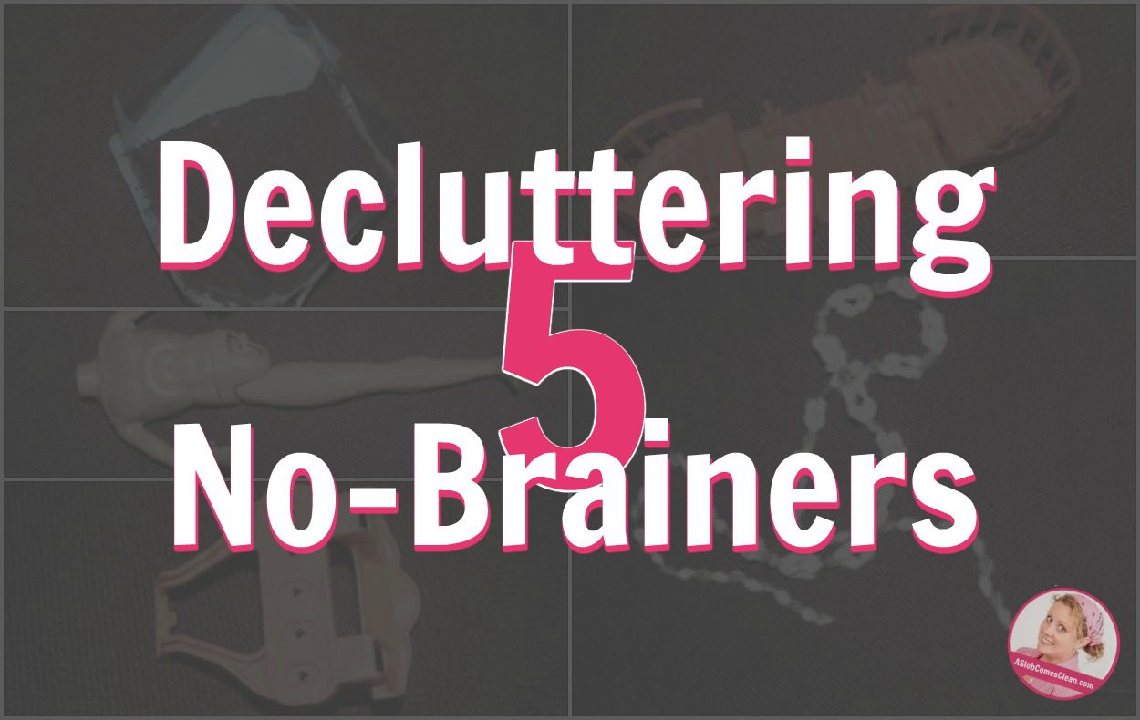 decluttering 5 no brainers at ASlobComesClean.com
