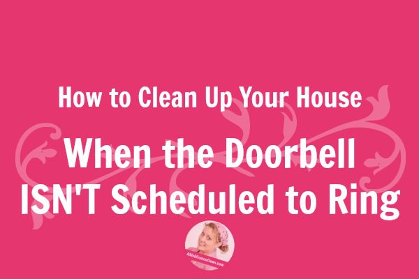 How to Clean Up Your House When the Doorbell ISN'T Scheduled to Ring at ASlobComesClean.com