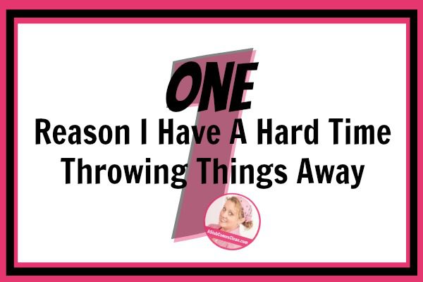 one-reason-i-have-a-hard-time-throwing-things-away-at-aslobcomesclean-com-fb