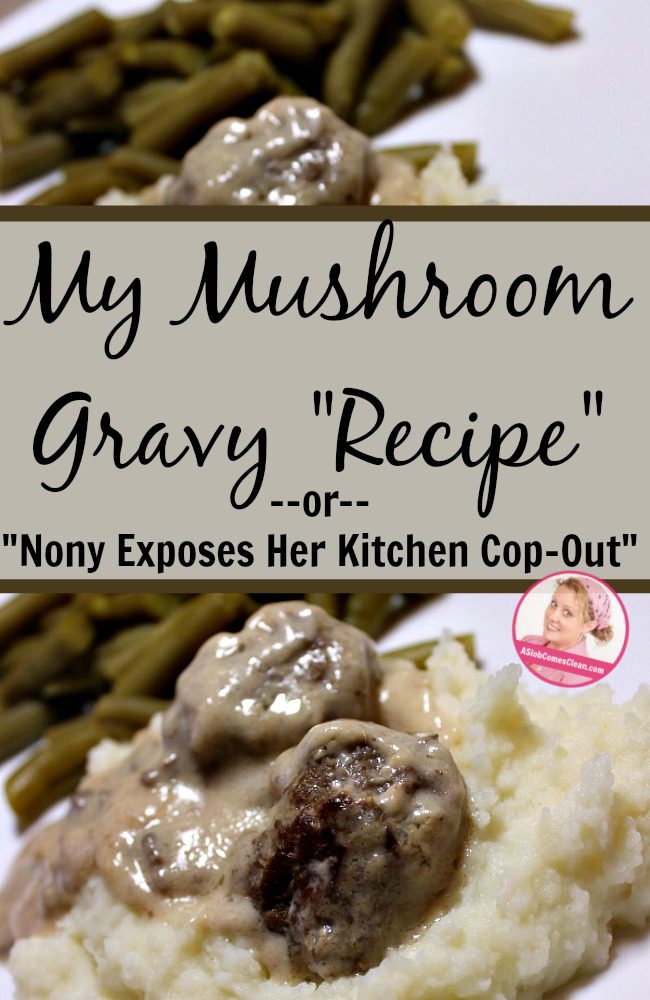 My Mushroom Gravy Recipe or Nony Exposes Her Kitchen Cop-Out 2 at ASlobComesClean.com