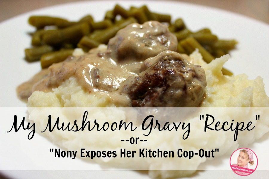 My Mushroom Gravy Recipe or Nony Exposes Her Kitchen Cop-Out at ASlobComesClean.com