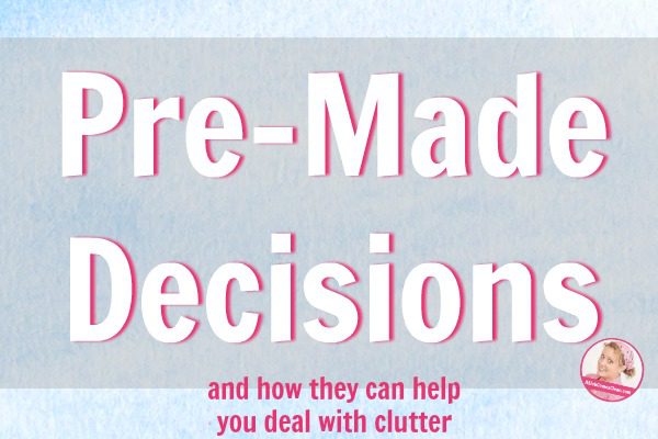 Pre-Made Decisions help you declutter at ASlobComesClean.com