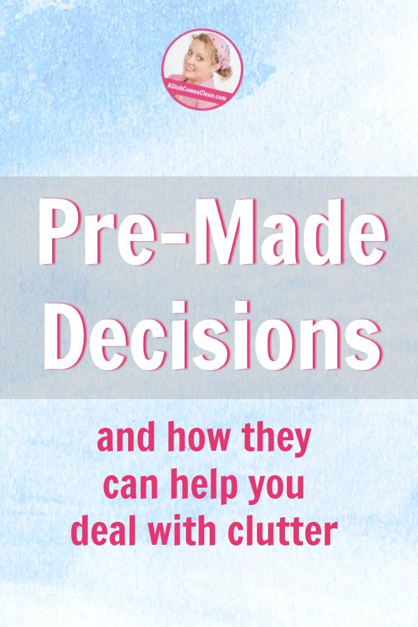 Pre-Made Decisions will help you declutter at ASlobComesClean.com