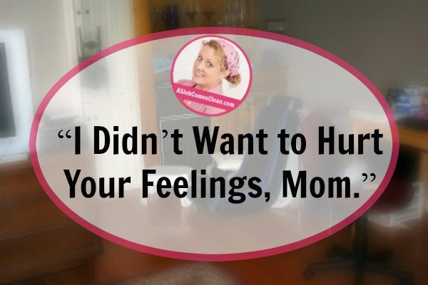 I Didn’t Want to Hurt Your Feelings, Mom at ASlobComesClean.com