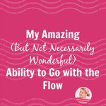 My Amazing (But Not Necessarily Wonderful) Ability to Go with the Flow at ASlobComesClean.com