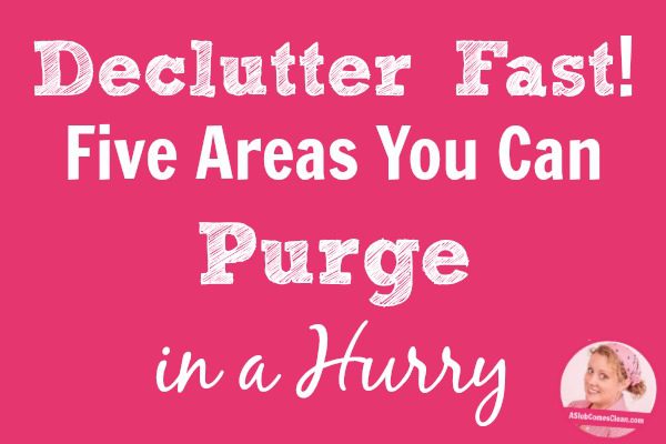 Declutter Fast! Five Areas You Can Purge in a Hurry title at ASlobComesClean.com