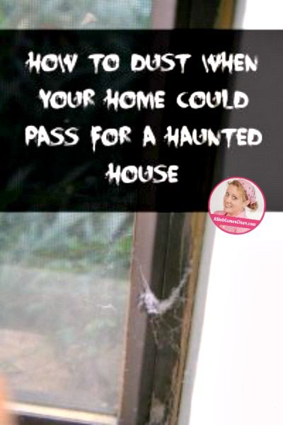 How to Dust When Your Home Could Pass for a Haunted House at ASlobComesClean.com