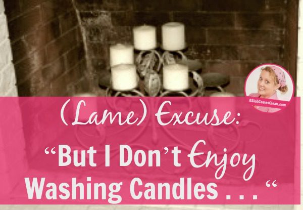 (Lame) Excuse  “But I Don’t Enjoy Washing Candles at ASlobComesClean.com