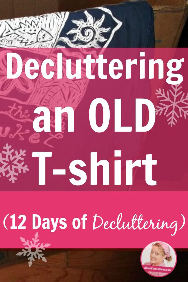 Decluttering an OLD T-shirt (12 Days of Decluttering) pin at ASlobComesClean.com