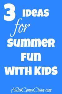 3 Ideas for Summer Fun with Kids from ASlobComesClean.com