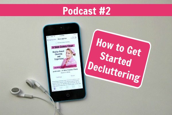 podcast 2 how to get started decluttering at aslobcomesclean.com