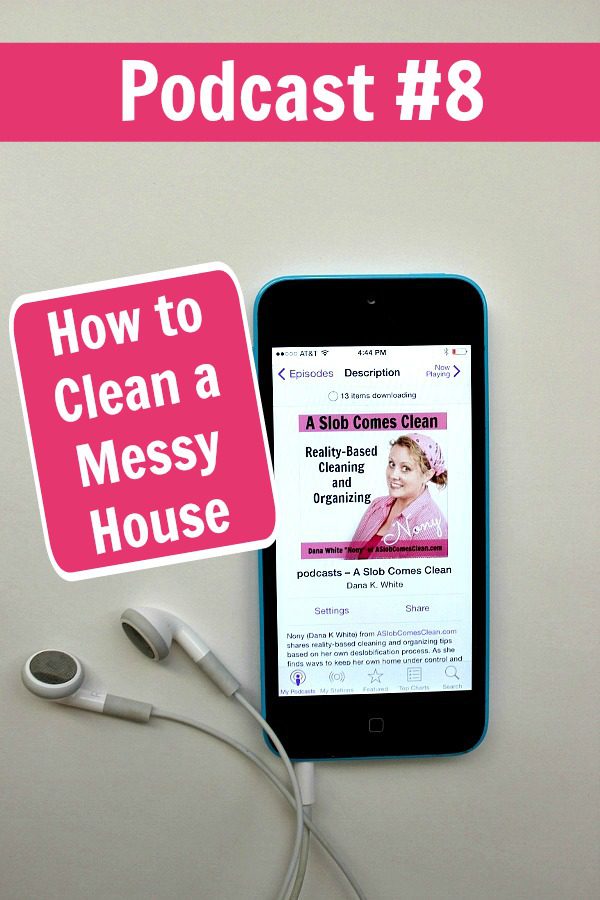 podcast-008-how-to-clean-a-messy-house-at-aslobcomesclean-com-pin