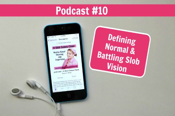 podcast 10 Defining Normal & Battling Slob Vision at ASlobComesClean.com