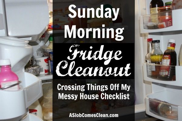 Sunday Morning Fridge Cleanout - Checking Things Off My Messy House Checklist at ASlobComesClean.com