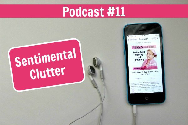 podcast 11 Sentimental Clutter at ASlobComesClean.com fb