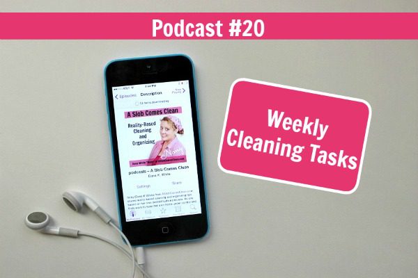 podcast 20 Weekly Cleaning Tasks at ASlobComesClean.com