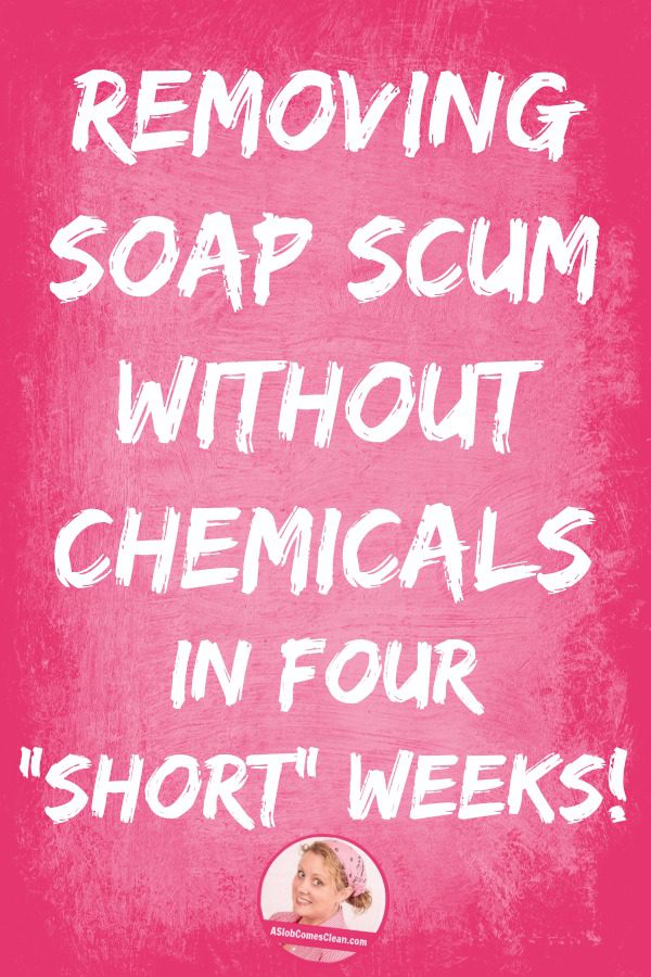 Removing soap scum without chemicals in Four Short weeks pin at ASlobComesClean.com