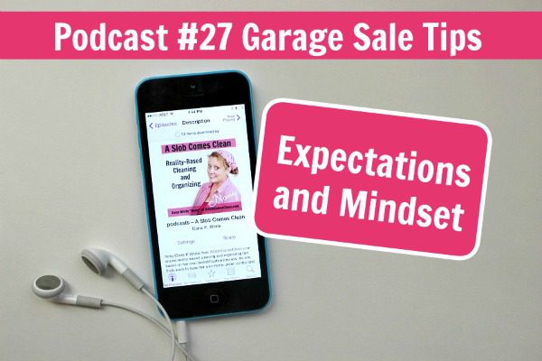 podcast 27 Garage Sale Tips -Expectations and Mindset at ASlobComesClean.com