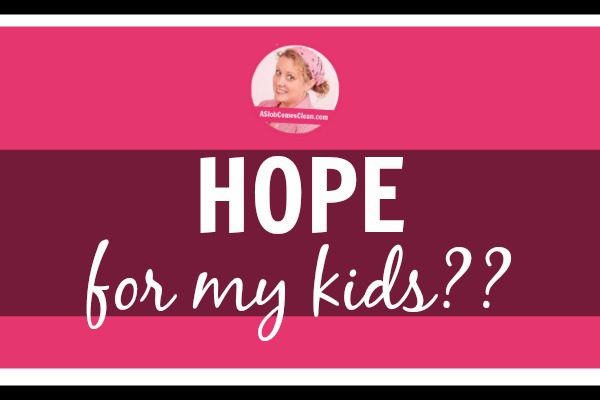 Hope for My Kids at ASlobComesClean.com