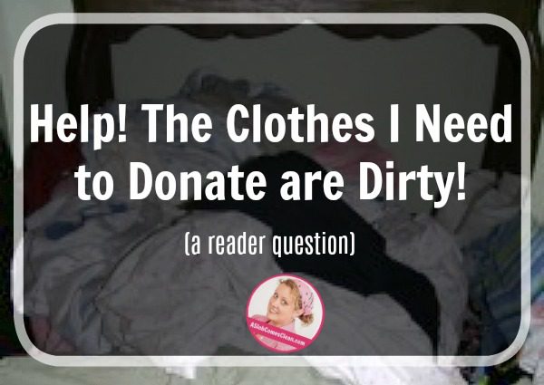 Help! The Clothes I Need to Donate are Dirty! at ASlobComesClean.com