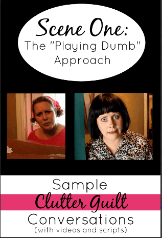 The "Playing Dumb" Approach - A Sample Clutter Guilt Conversation (with script and video) from Nony of ASlobComesClean.com