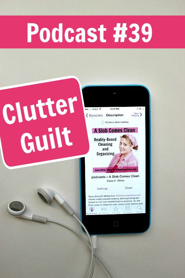 podcast-39-clutter-guilt-at-aslobcomesclean-com-pin