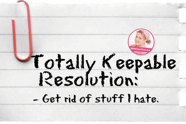 Totally Keepable Resolution Get Rid of stuff I hate title at ASlobComesClean.com