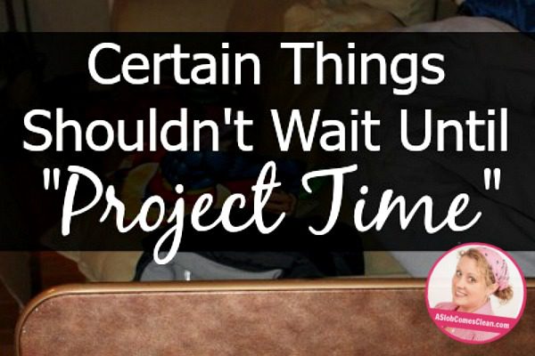 Certain Things Shouldn’t Wait Until “Project Time”