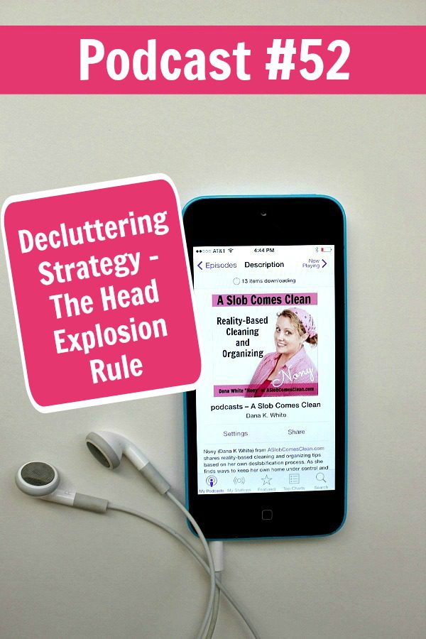 Podcast #52 Decluttering Strategy - The Head Explosion Rule at ASlobComesClean.com pin