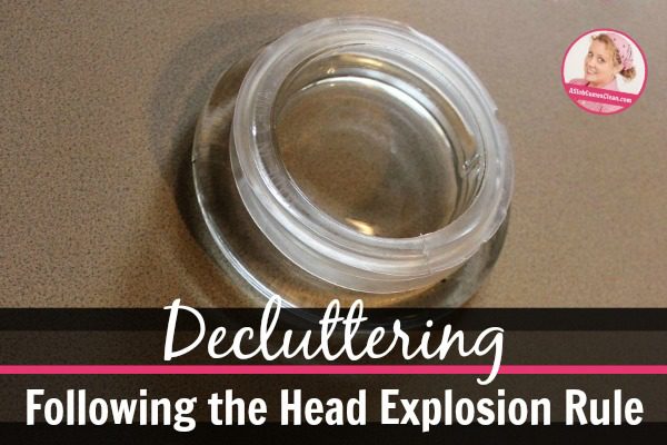 Using My Head Exploding Rule to Declutter at ASlobComesClean.com