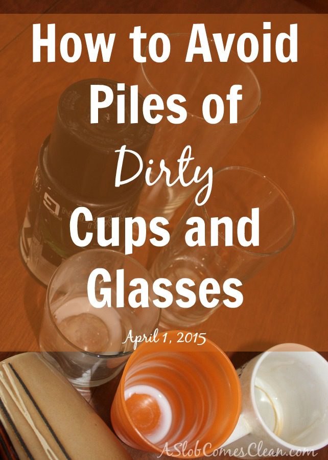 How to Avoid Piles of Dirty Cups and Glasses at ASlobComesClean.com April 1, 2015