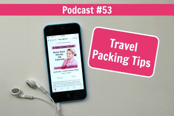 podcast #53 Travel Packing Tips at ASlobComesClean.com fb