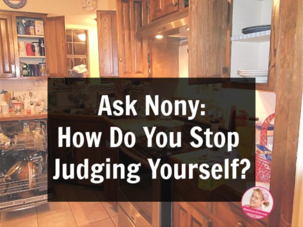 Ask Nony How Do You Stop Judging Yourself at ASlobComesClean.com