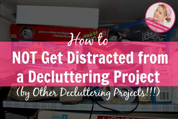 how to not get distracted by other decluttering projects at ASlobComesClean.com