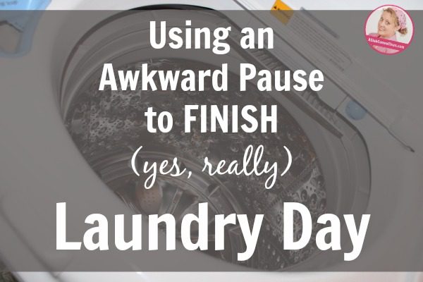 Using an Awkward pause to FINISH Laundry Day at ASlobComesClean.com